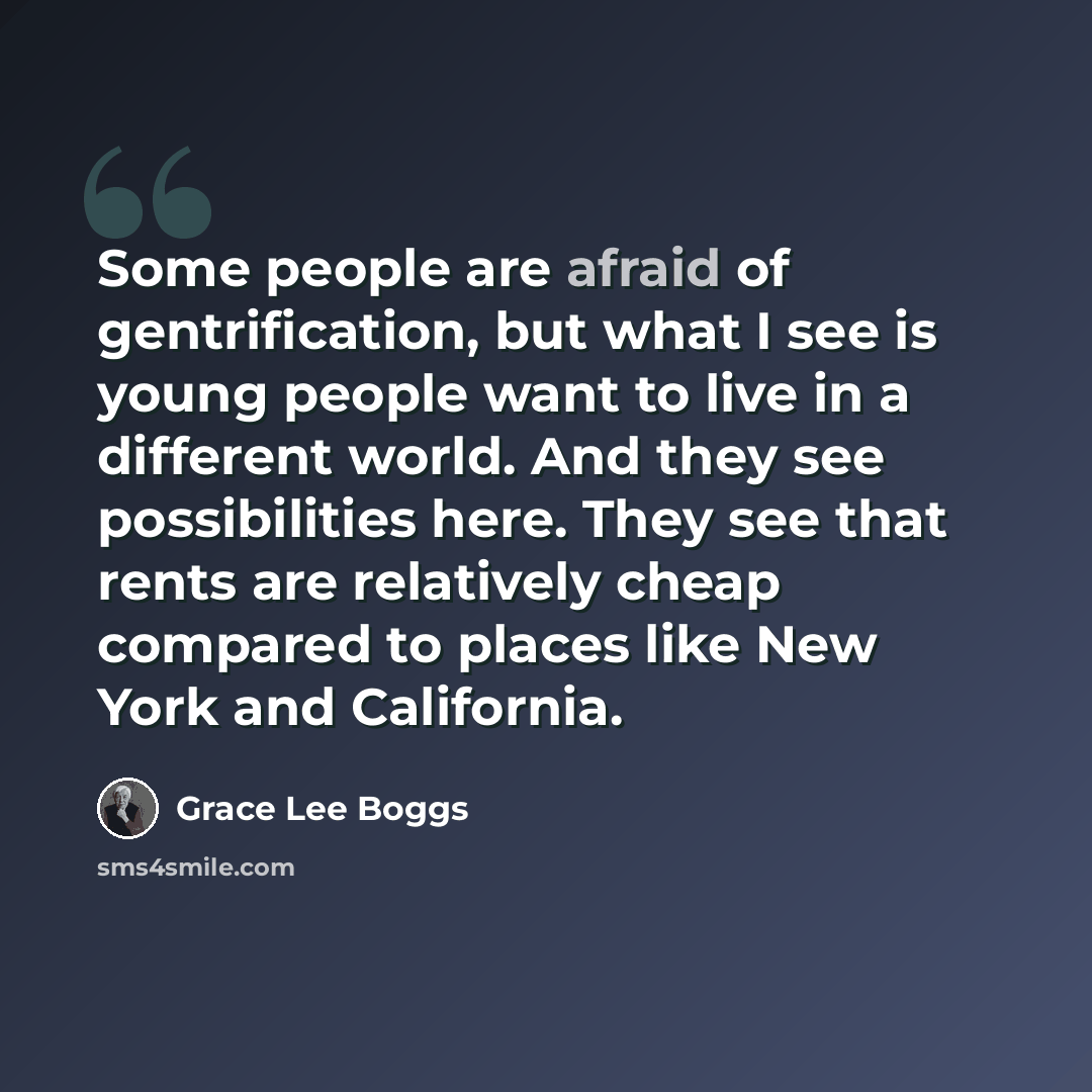 “Some people are afraid of gentrification, but what I see is young people want to live in a different world. And they see possibilities here. They see that rents are relatively cheap compared to places like New York and California.” quote by Grace Lee Boggs