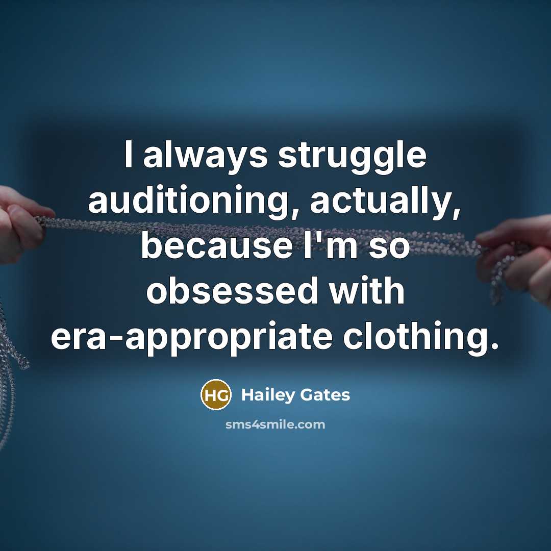 “I always struggle auditioning, actually, because I'm so obsessed with era-appropriate clothing.” quote by Hailey Gates
