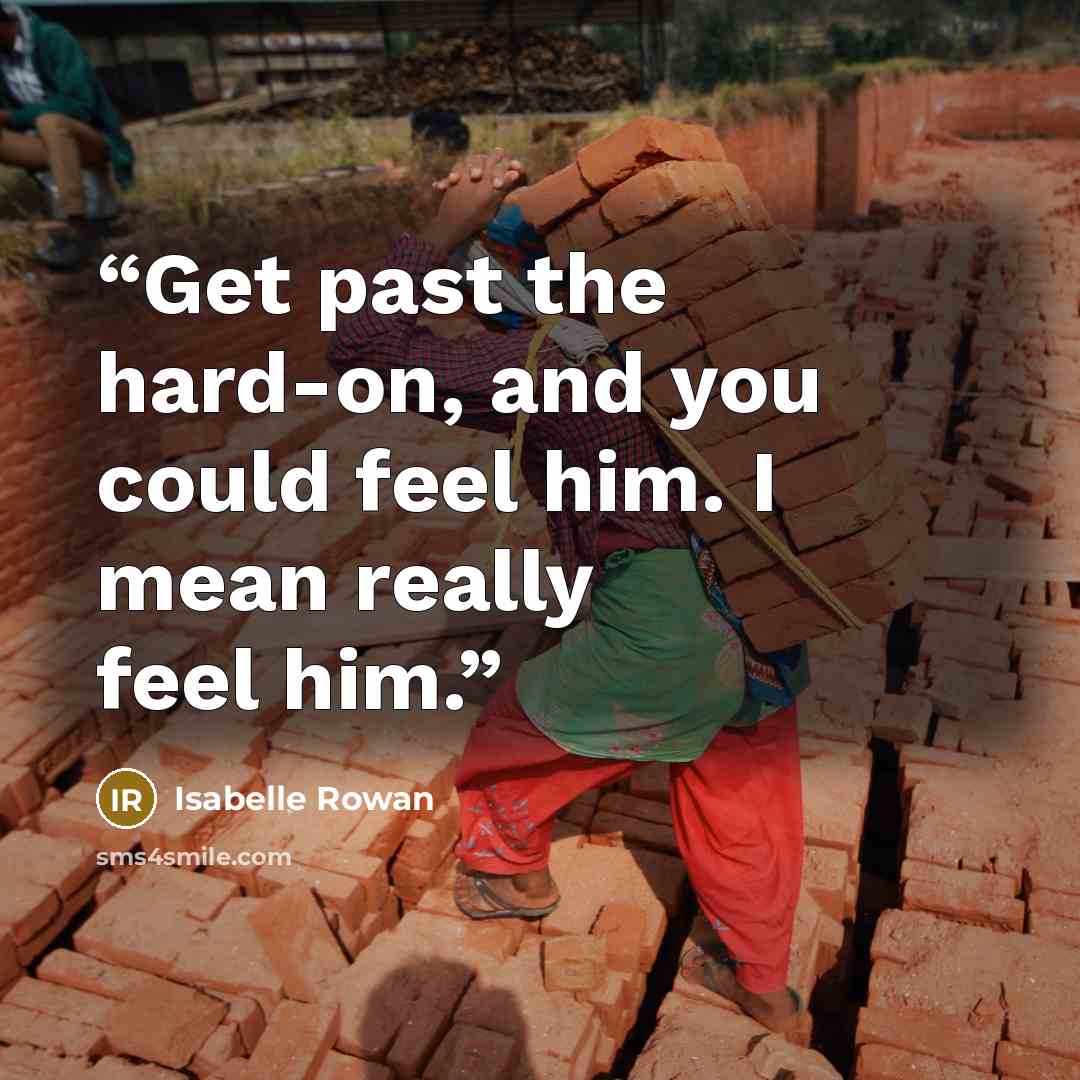 “Get past the hard-on, and you could feel him. I mean really feel him.” quote by Isabelle Rowan