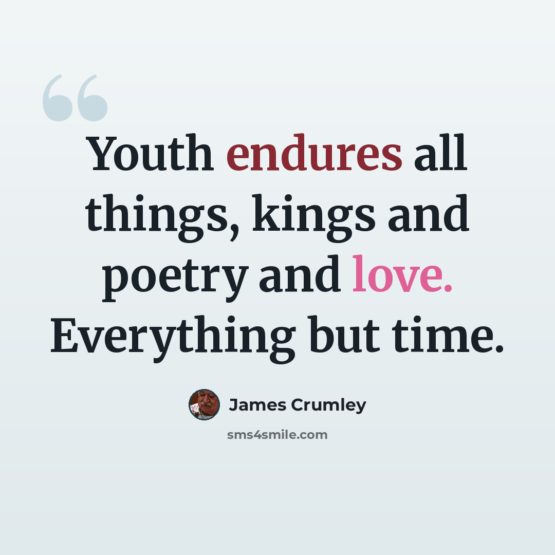 “Youth endures all things, kings and poetry and love. Everything but time.” quote by James Crumley