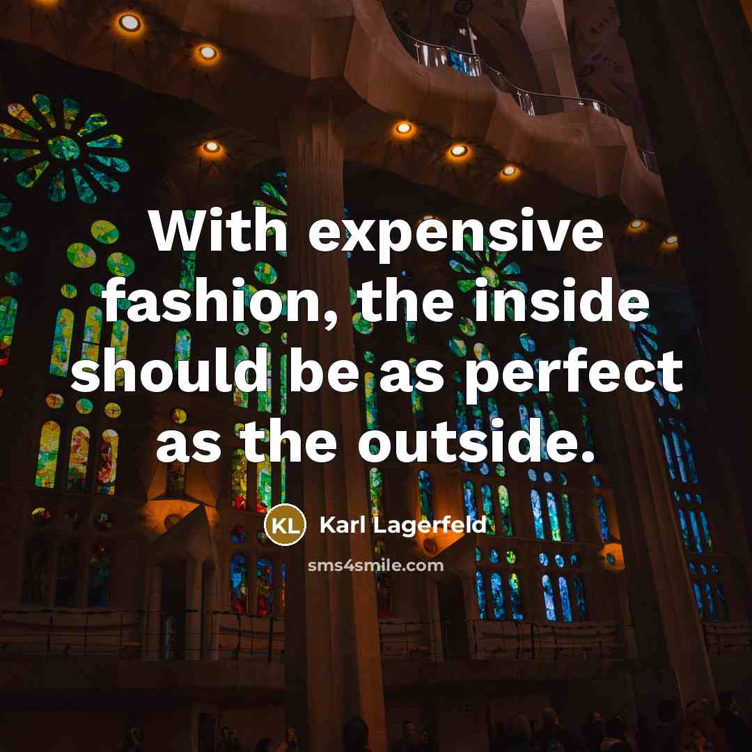 “With expensive fashion, the inside should be as perfect as the outside.” quote by Karl Lagerfeld