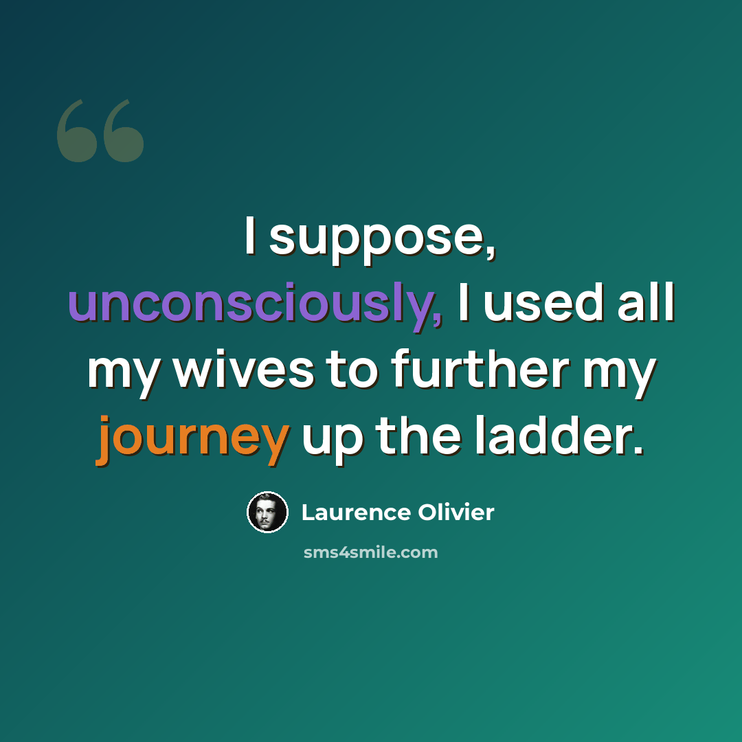 “I suppose, unconsciously, I used all my wives to further my journey up the ladder.” quote by Laurence Olivier