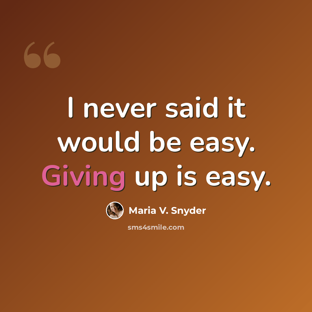 “I never said it would be easy. Giving up is easy.” quote by Maria V. Snyder