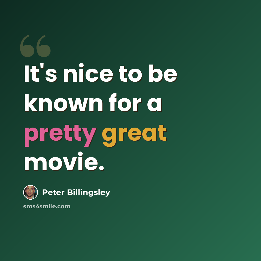 “It's nice to be known for a pretty great movie.” quote by Peter Billingsley