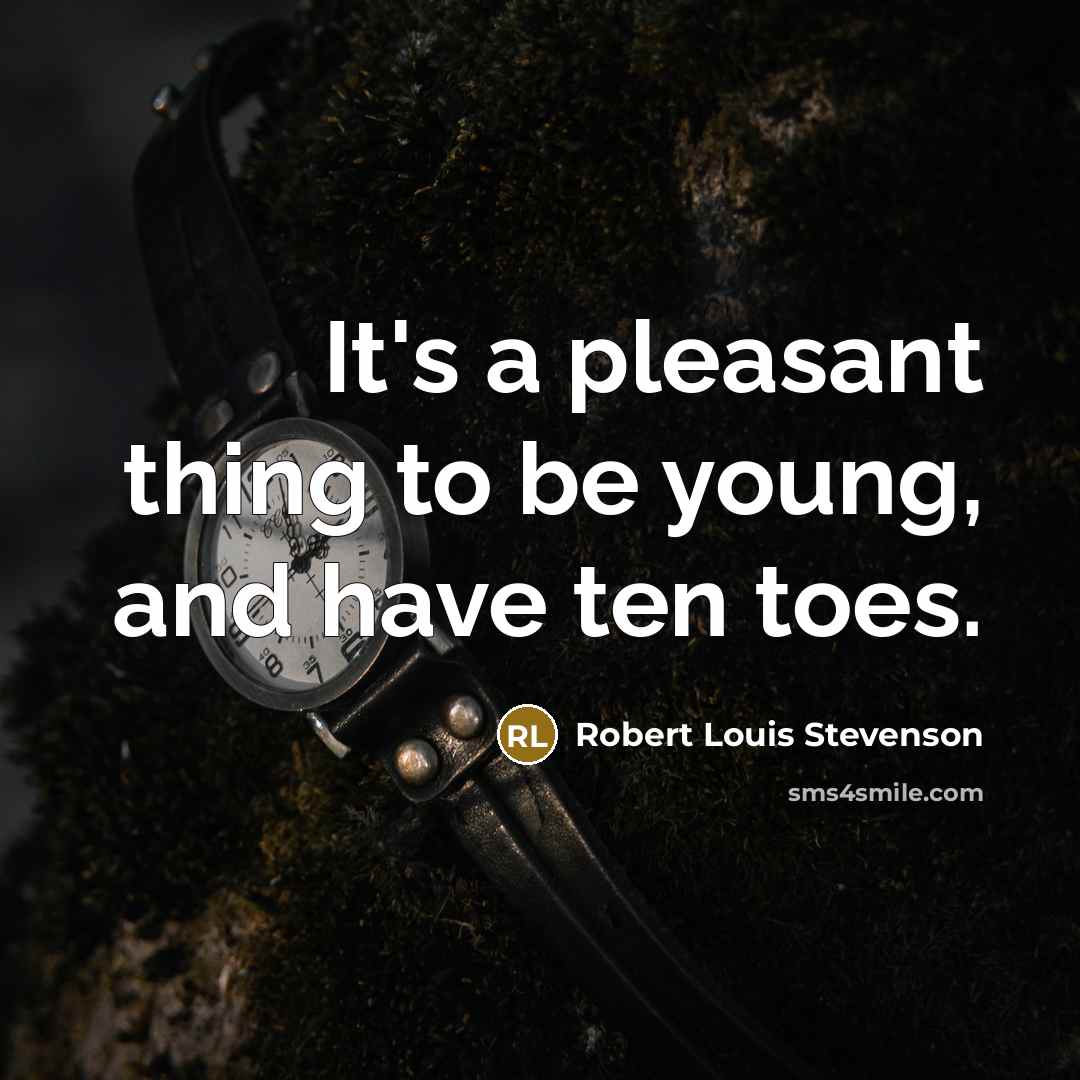 “It's a pleasant thing to be young, and have ten toes.” quote by Robert Louis Stevenson