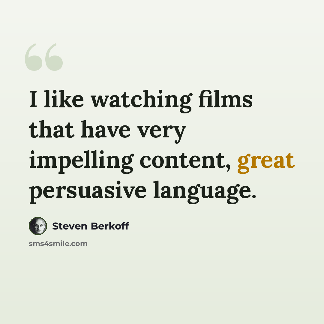 “I like watching films that have very impelling content, great persuasive language.” quote by Steven Berkoff