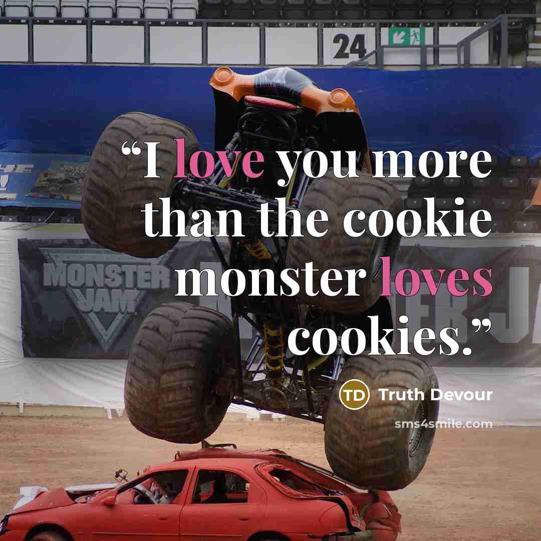 “I love you more than the cookie monster loves cookies.” quote by Truth Devour