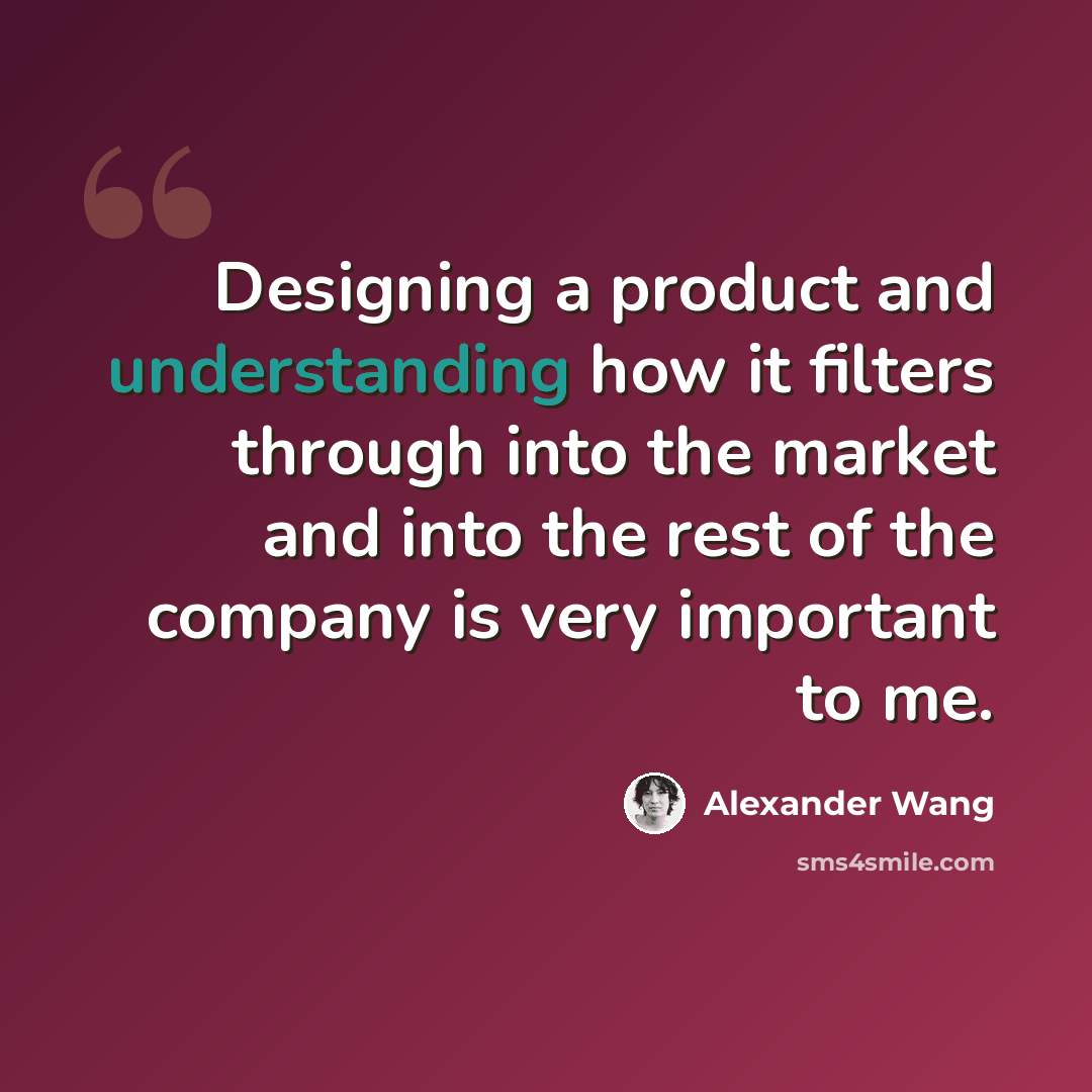 “Designing a product and understanding how it filters through into the market and into the rest of the company is very important to me.” quote by Alexander Wang