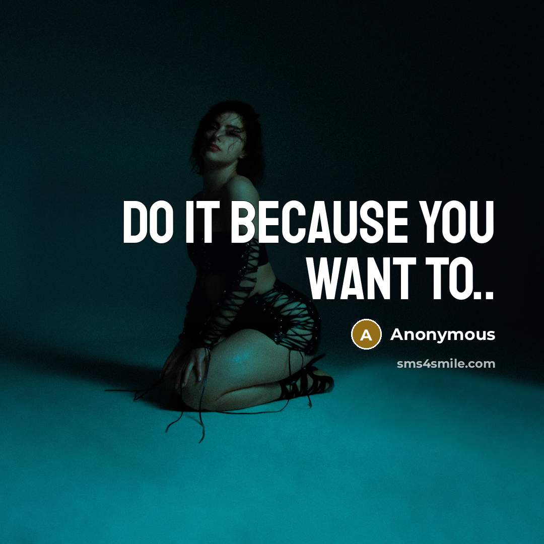“Do it because you want to..” quote by Anonymous