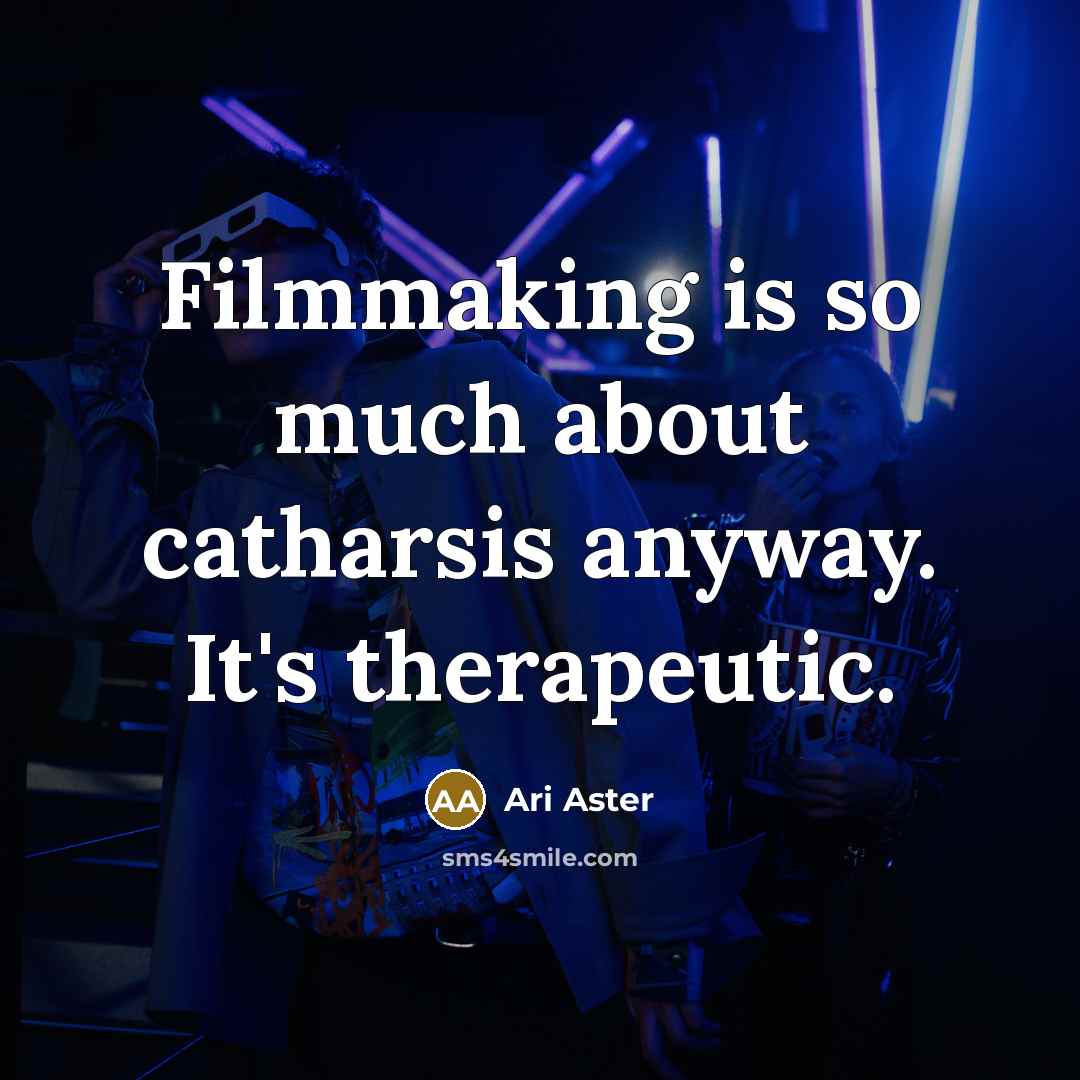 “Filmmaking is so much about catharsis anyway. It's therapeutic.” quote by Ari Aster