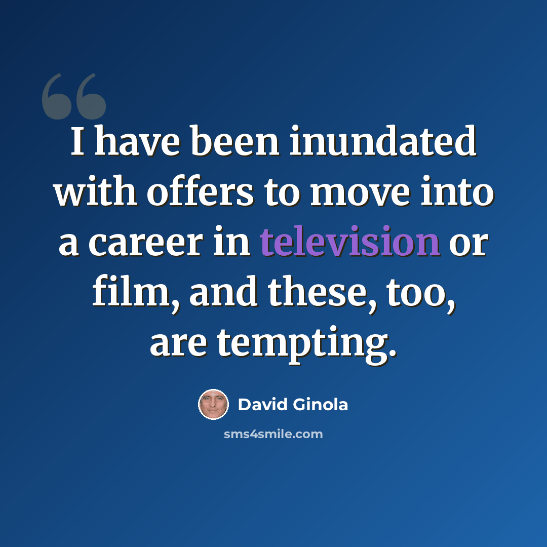 “I have been inundated with offers to move into a career in television or film, and these, too, are tempting.” quote by David Ginola
