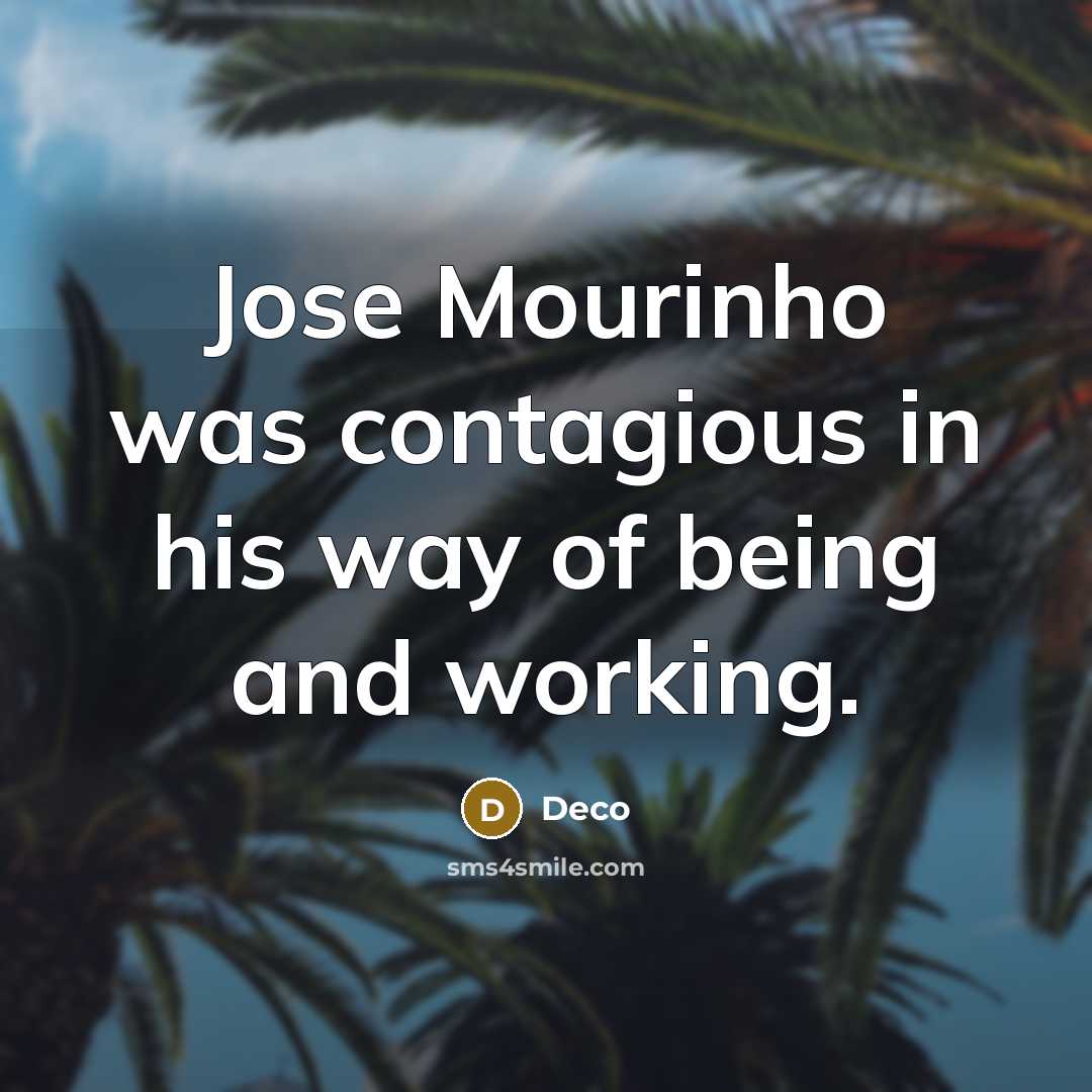“Jose Mourinho was contagious in his way of being and working.” quote by Deco