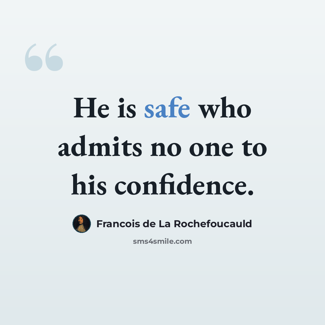 “He is safe who admits no one to his confidence.” quote by Francois de La Rochefoucauld