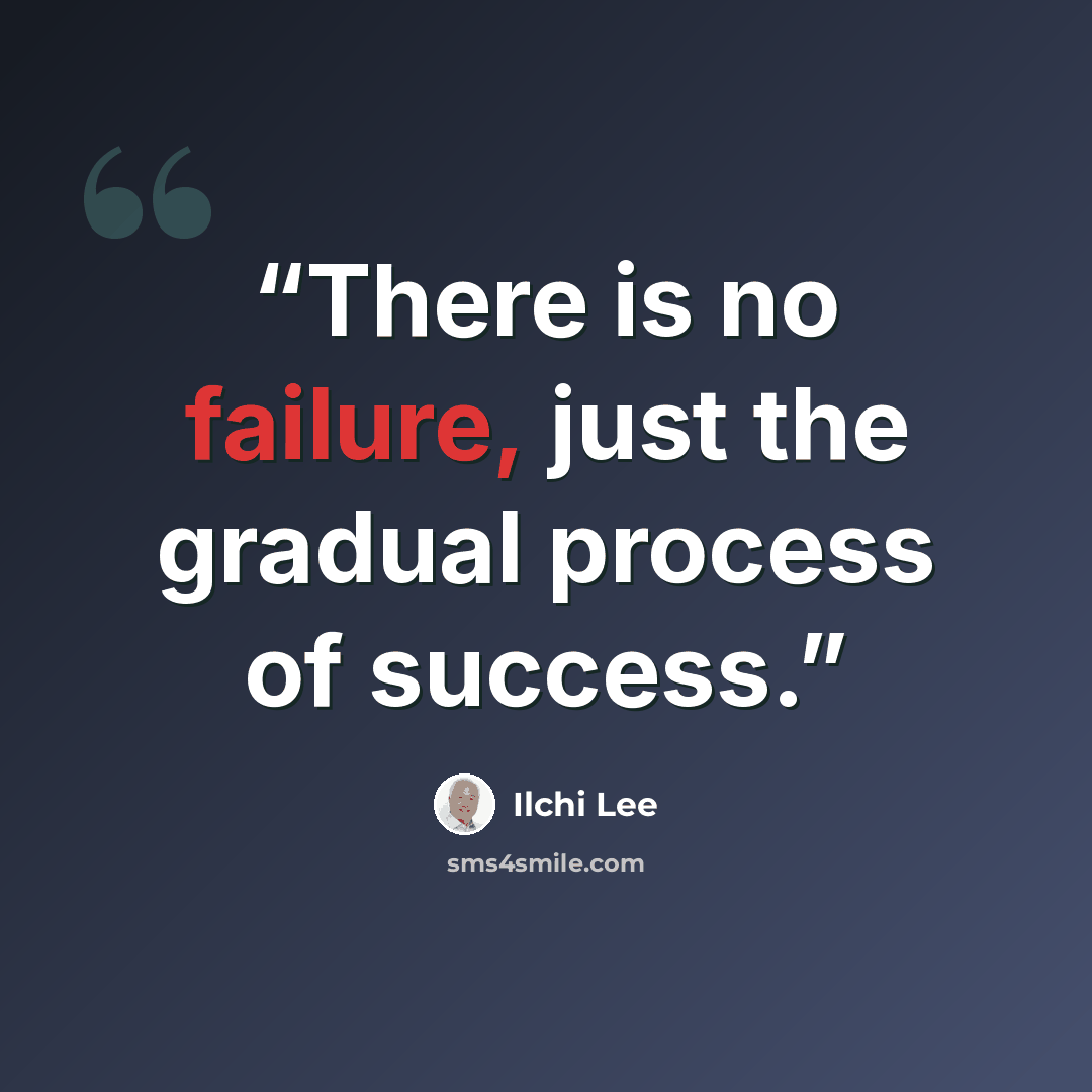 “There is no failure, just the gradual process of success.” quote by Ilchi Lee