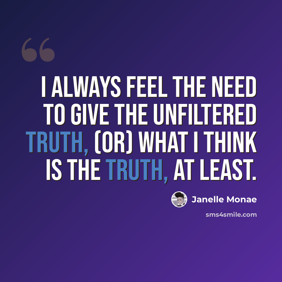 “I always feel the need to give the unfiltered truth, (or) what I think is the truth, at least.” quote by Janelle Monae