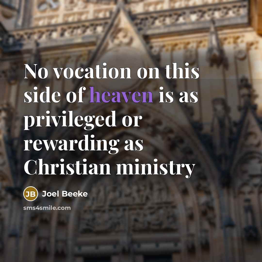 “No vocation on this side of heaven is as privileged or rewarding as Christian ministry” quote by Joel Beeke