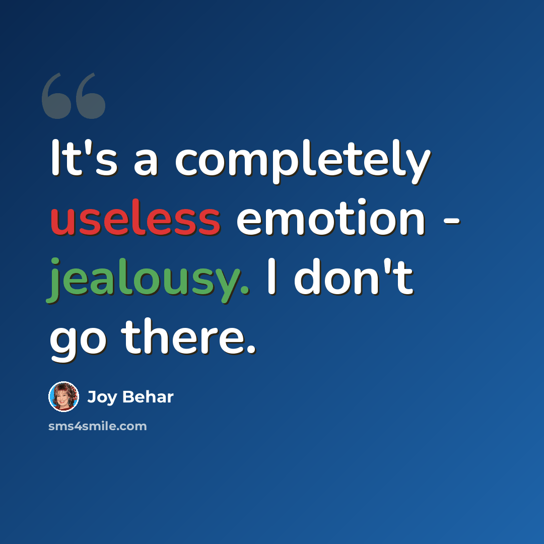 “It's a completely useless emotion - jealousy. I don't go there.” quote by Joy Behar