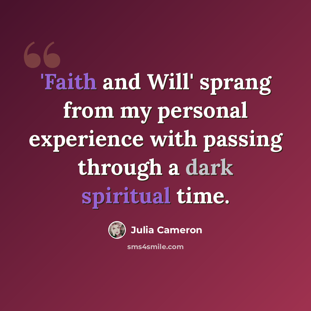 “'Faith and Will' sprang from my personal experience with passing through a dark spiritual time.” quote by Julia Cameron