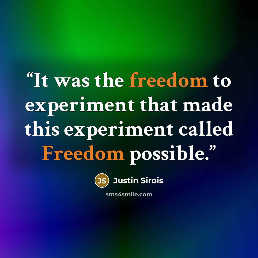 “It was the freedom to experiment that made this experiment called Freedom possible.” quote by Justin Sirois