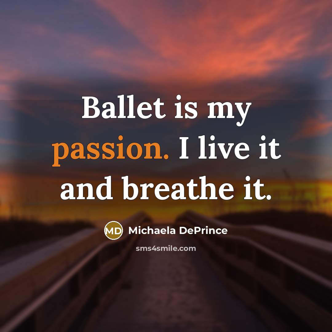 “Ballet is my passion. I live it and breathe it.” quote by Michaela DePrince