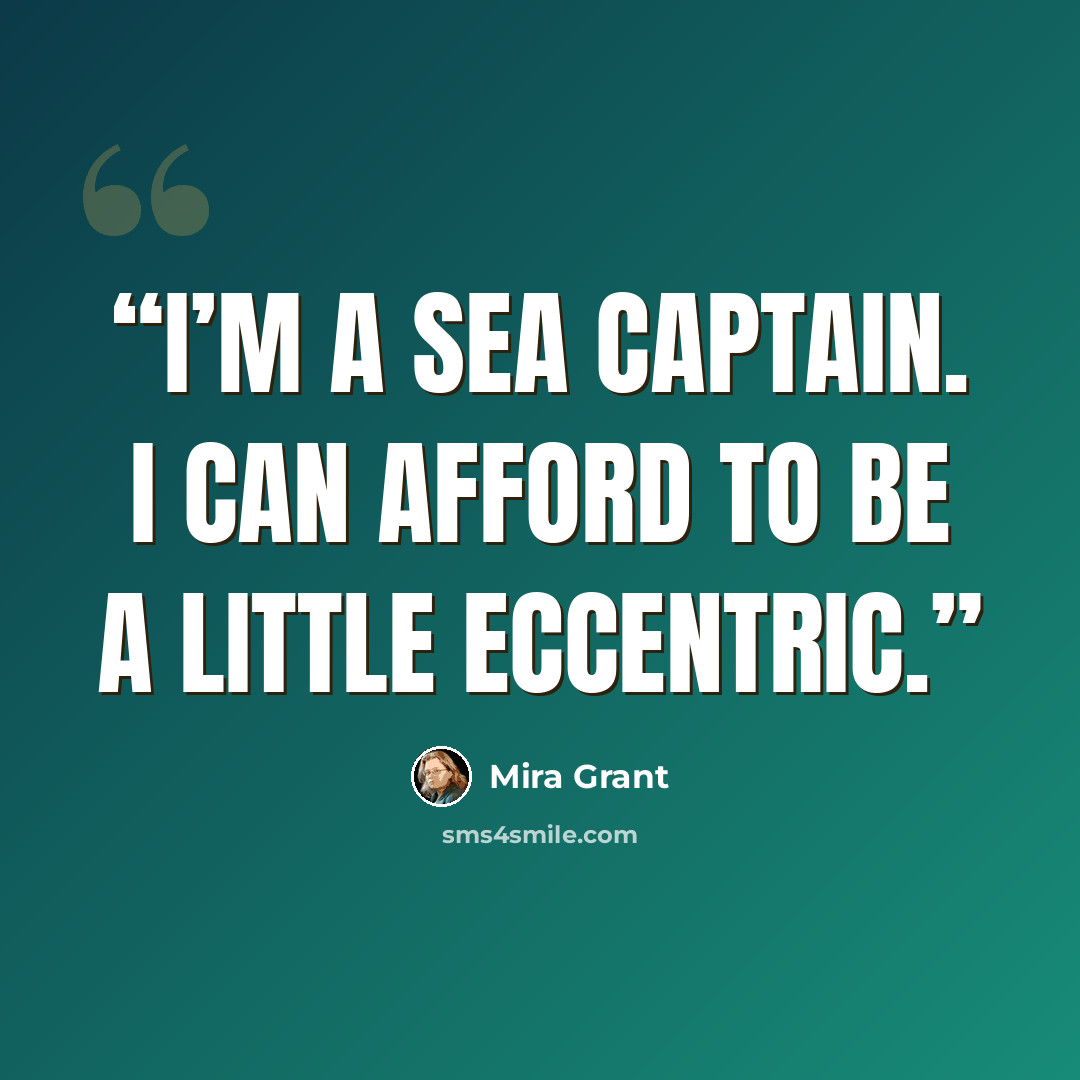 “I’m a sea captain. I can afford to be a little eccentric.” quote by Mira Grant