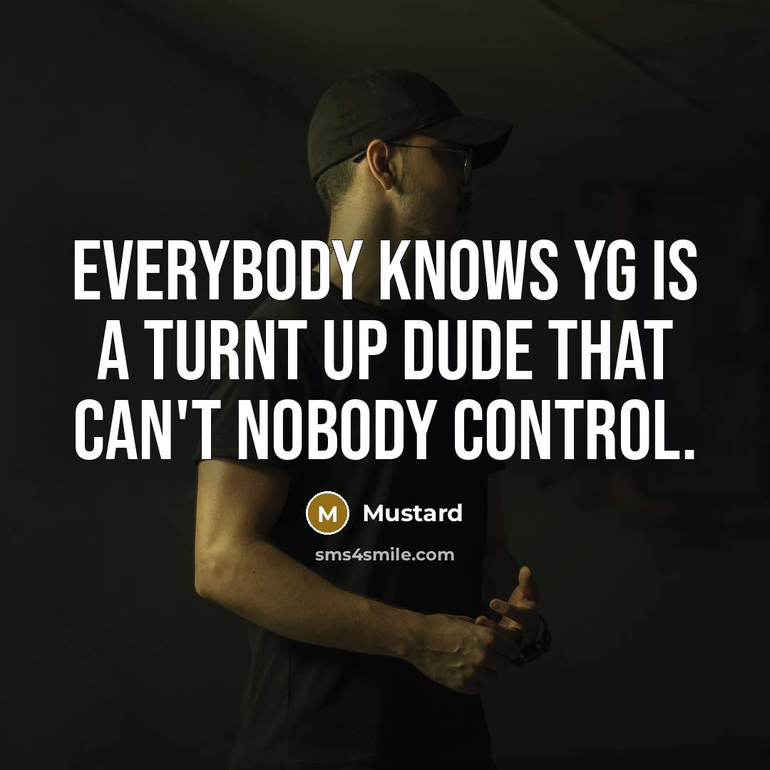 “Everybody knows YG is a turnt up dude that can't nobody control.” quote by Mustard