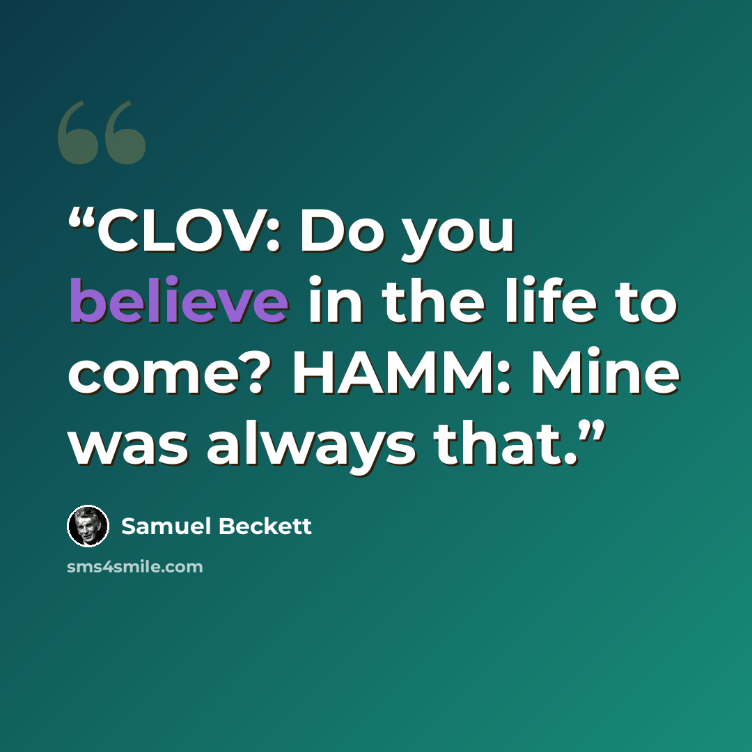 “CLOV: Do you believe in the life to come? HAMM: Mine was always that.” quote by Samuel Beckett