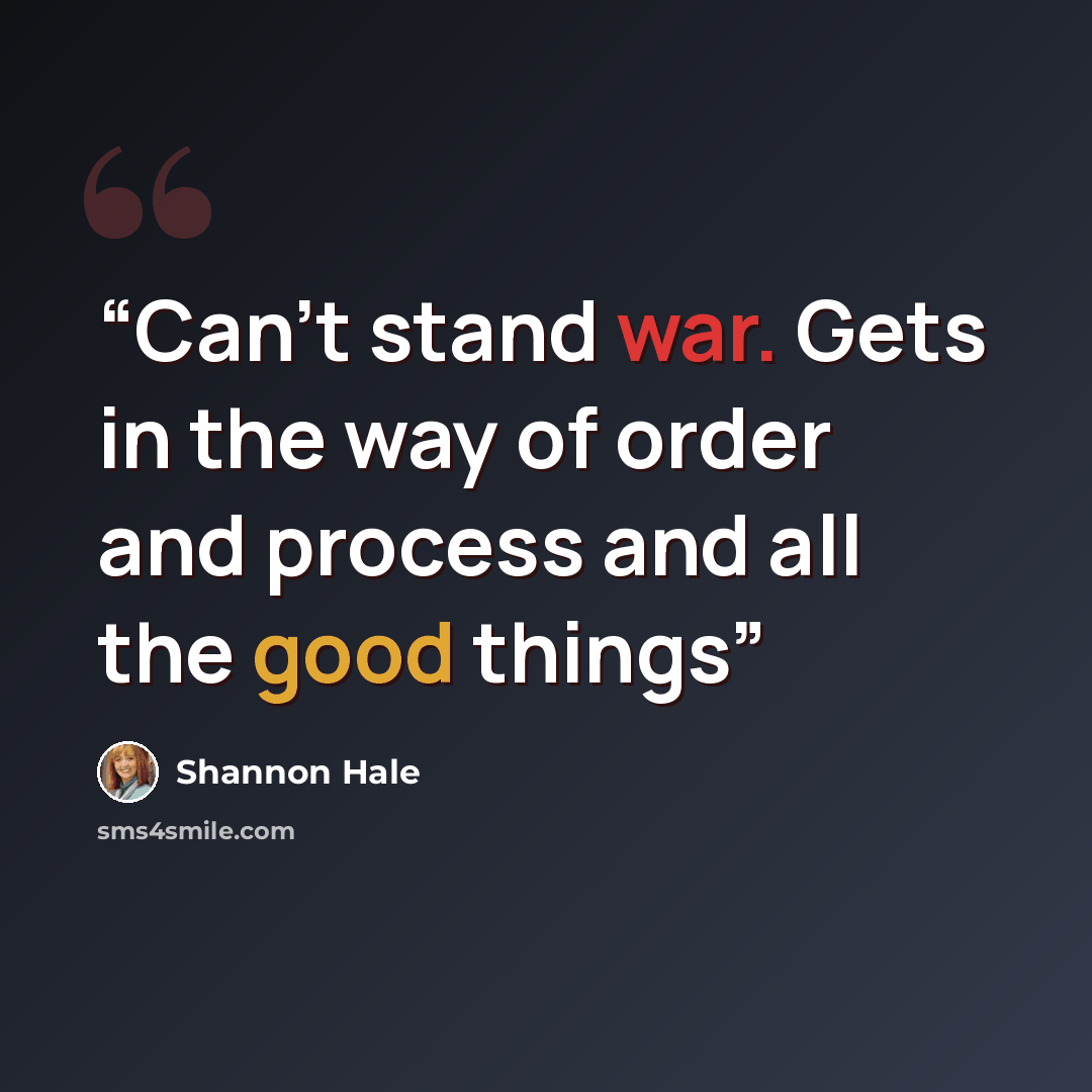 “Can’t stand war. Gets in the way of order and process and all the good things” quote by Shannon Hale