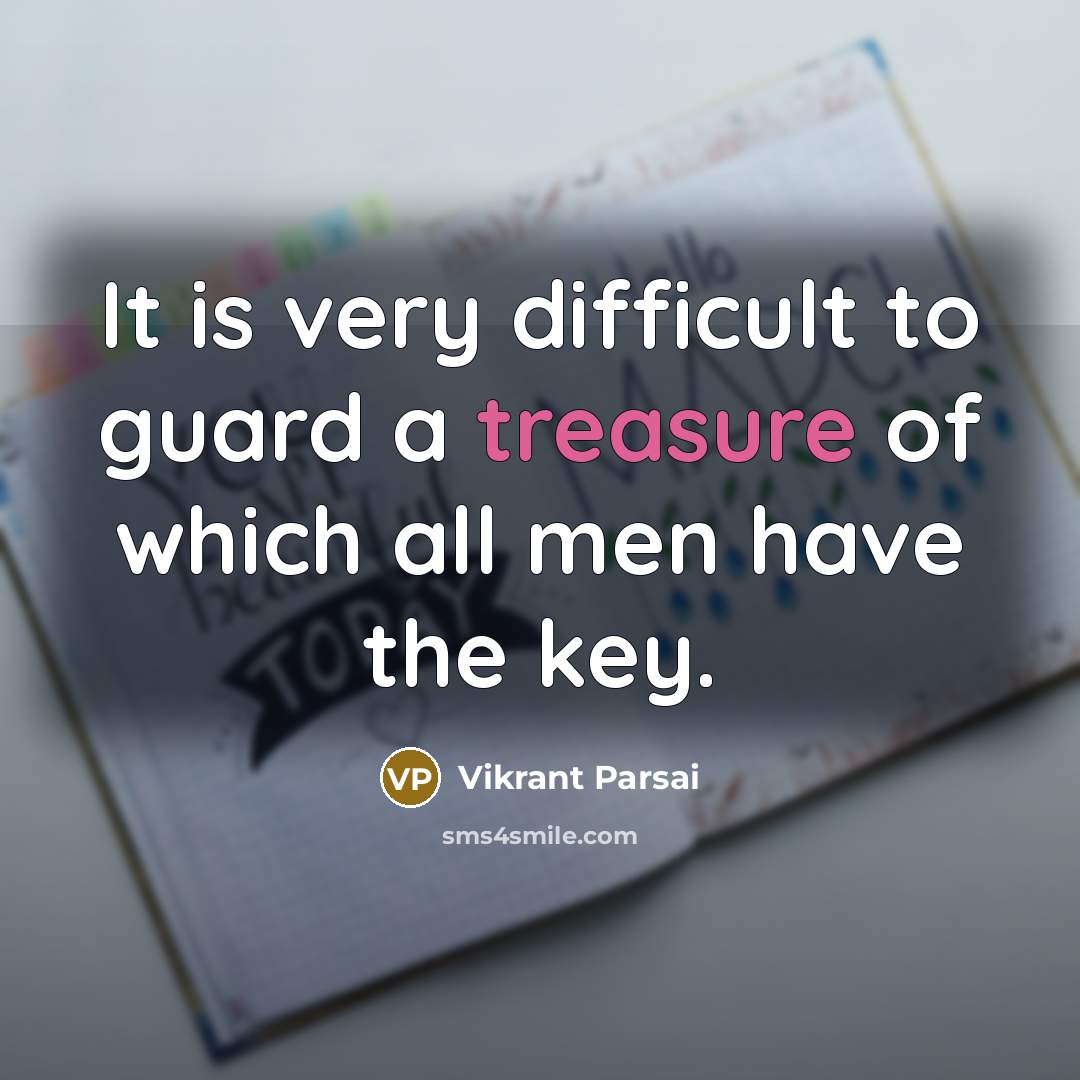 “It is very difficult to guard a treasure of which all men have the key.” quote by Vikrant Parsai