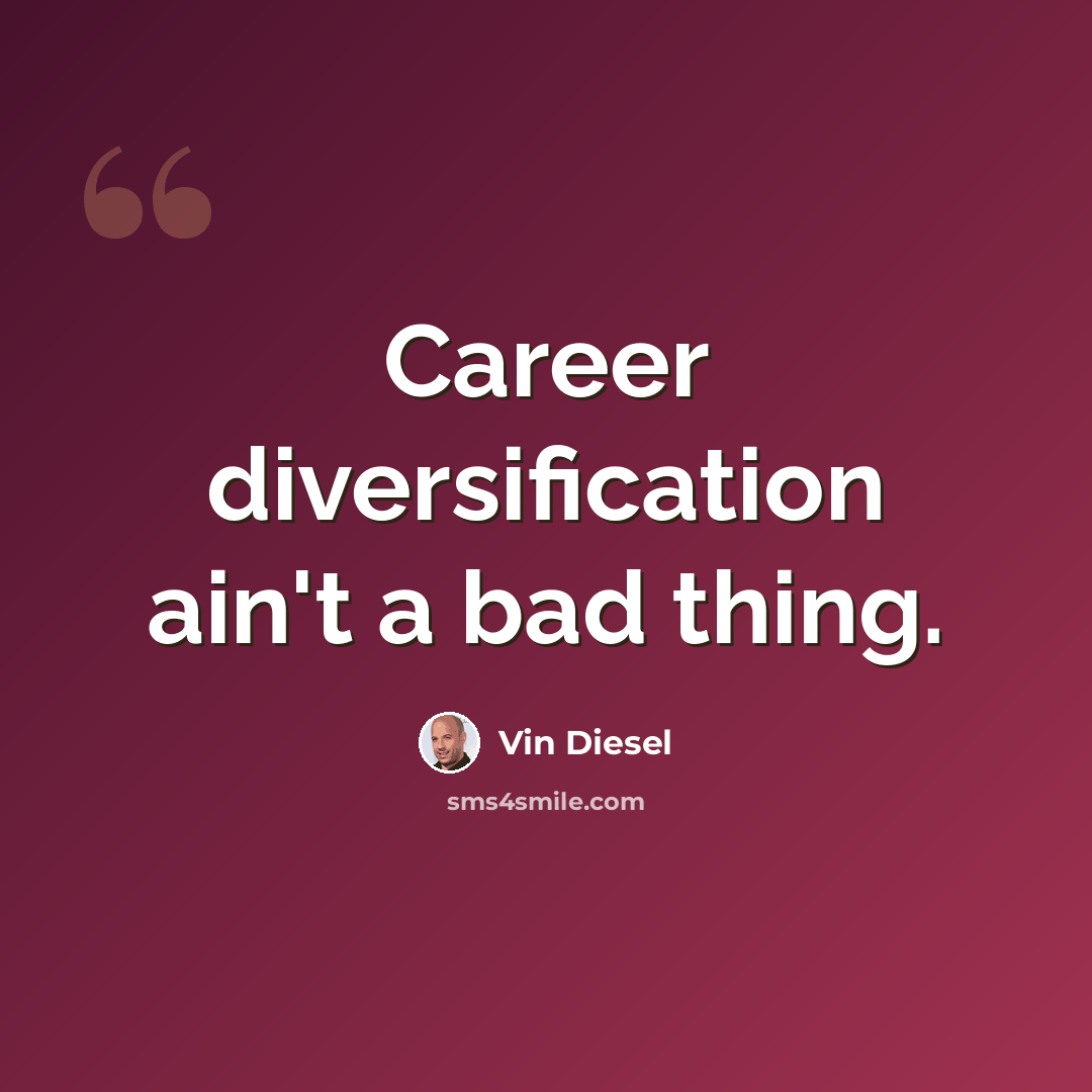 “Career diversification ain't a bad thing.” quote by Vin Diesel