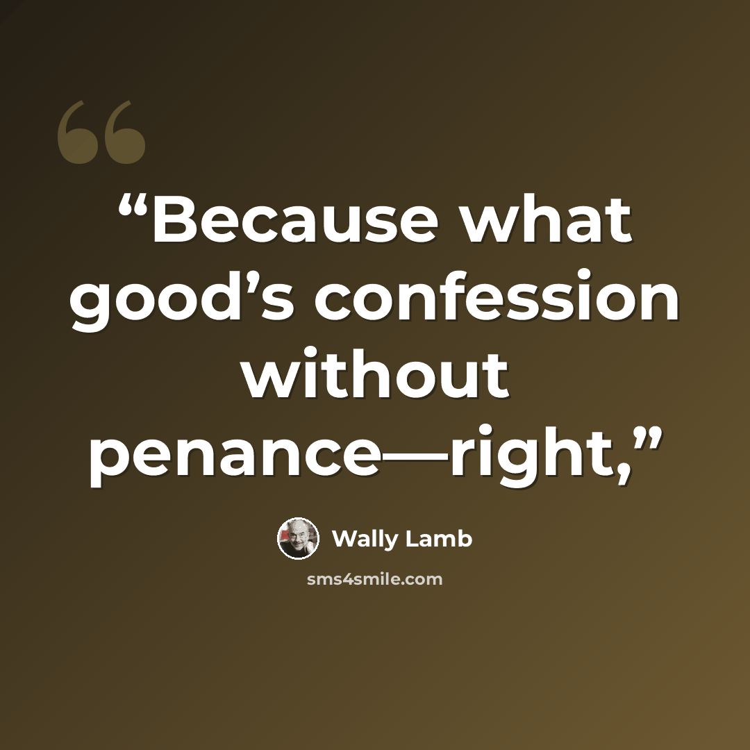 “Because what good’s confession without penance—right,” quote by Wally Lamb