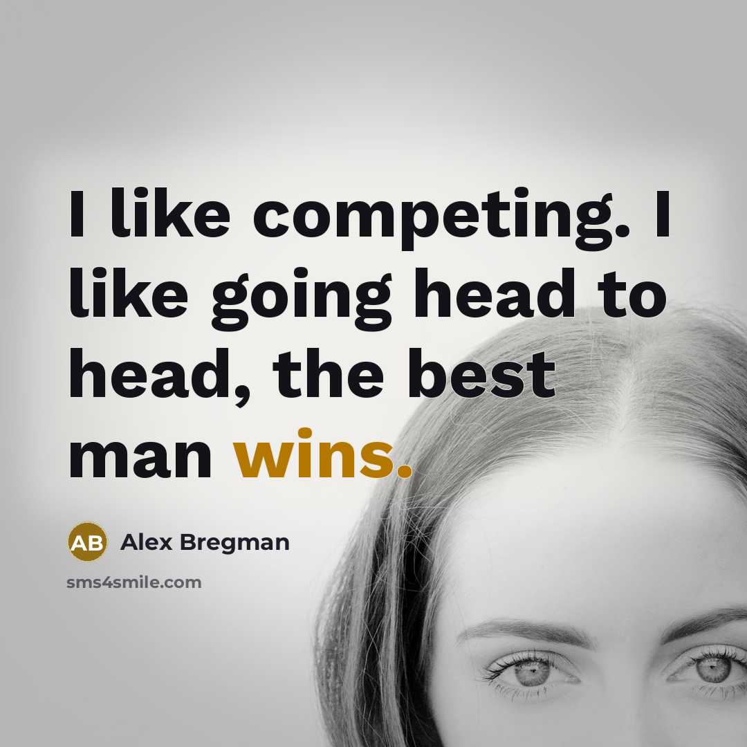 “I like competing. I like going head to head, the best man wins.” quote by Alex Bregman