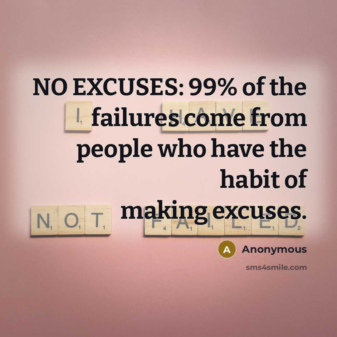 “NO EXCUSES: 99% of the failures come from people who have the habit of making excuses.” quote by Anonymous
