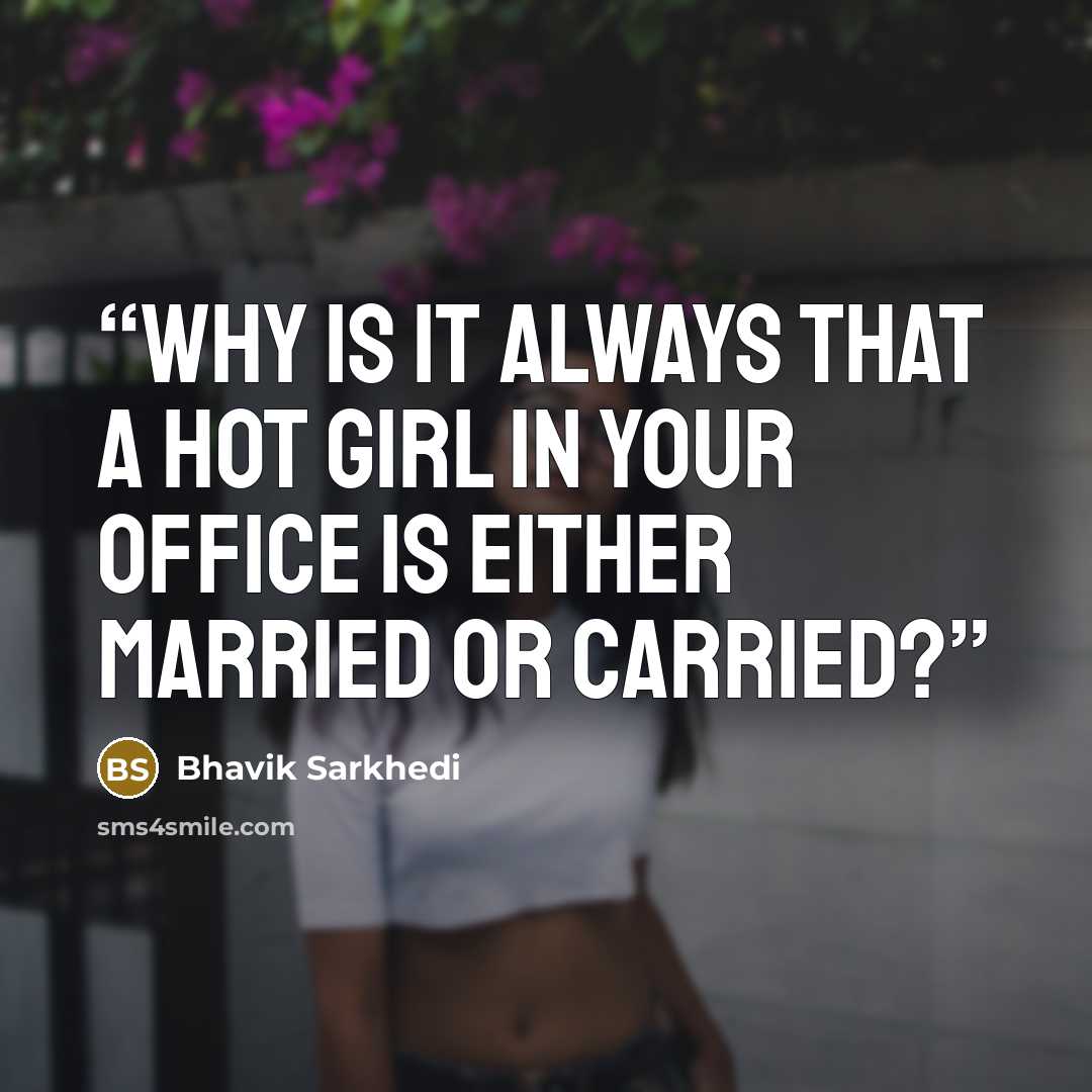“Why is it always that a hot girl in your office is either married or carried?” quote by Bhavik Sarkhedi