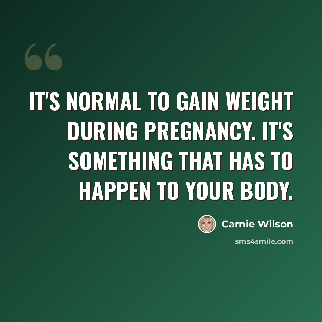 “It's normal to gain weight during pregnancy. It's something that has to happen to your body.” quote by Carnie Wilson