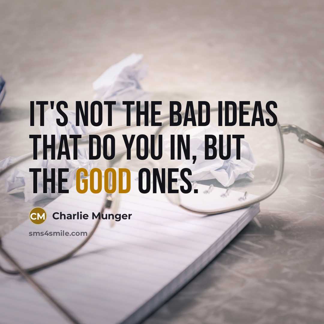 “It's not the bad ideas that do you in, but the good ones.” quote by Charlie Munger