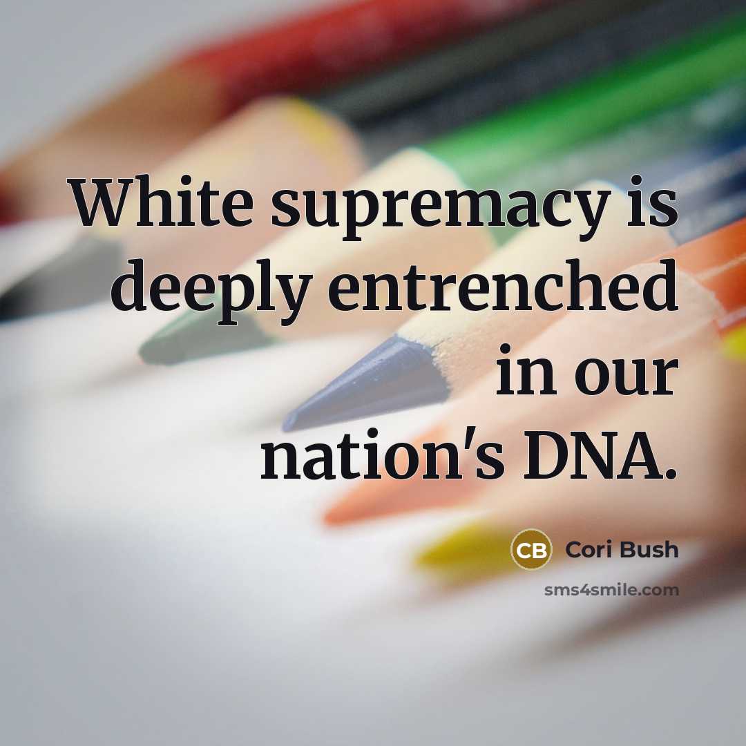 “White supremacy is deeply entrenched in our nation's DNA.” quote by Cori Bush