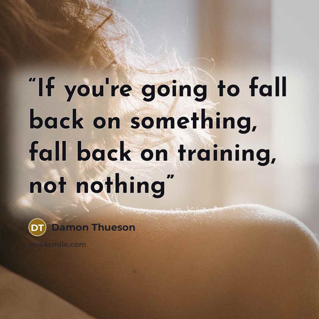 “If you're going to fall back on something, fall back on training, not nothing” quote by Damon Thueson