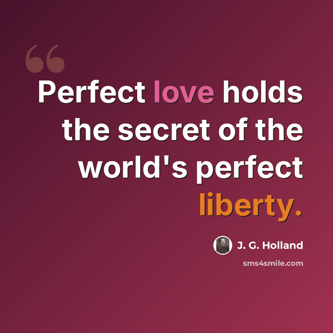 “Perfect love holds the secret of the world's perfect liberty.” quote by J. G. Holland