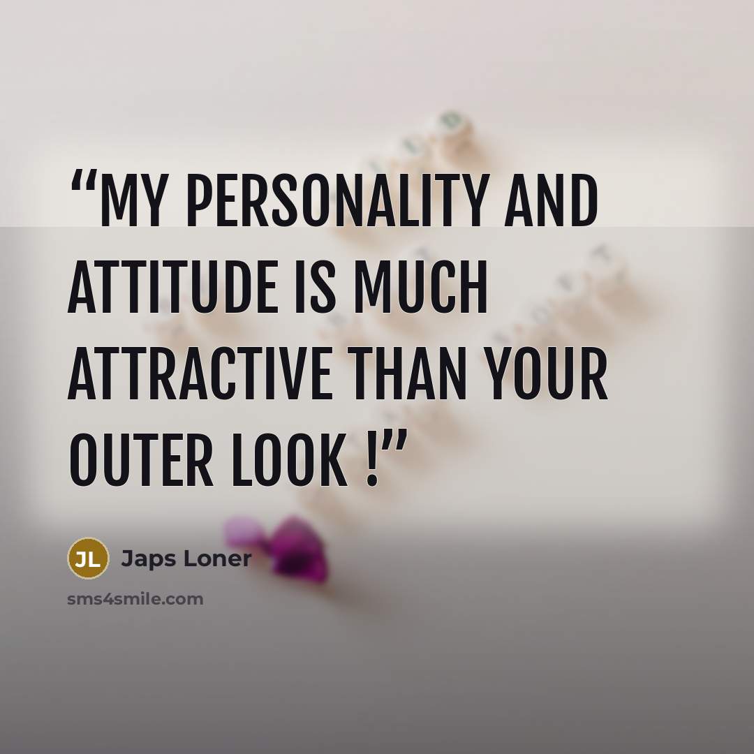 “My Personality and Attitude is Much Attractive Than your Outer Look !” quote by Japs Loner