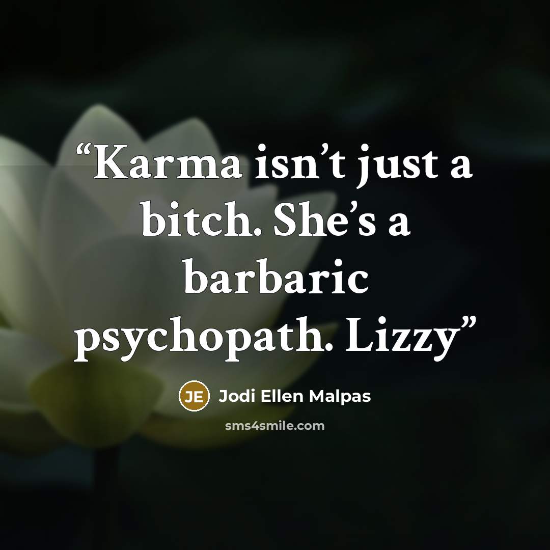 “Karma isn’t just a bitch. She’s a barbaric psychopath. Lizzy” quote by Jodi Ellen Malpas