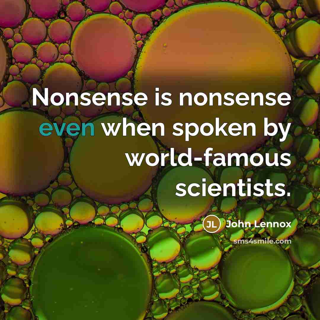 “Nonsense is nonsense even when spoken by world-famous scientists.” quote by John Lennox