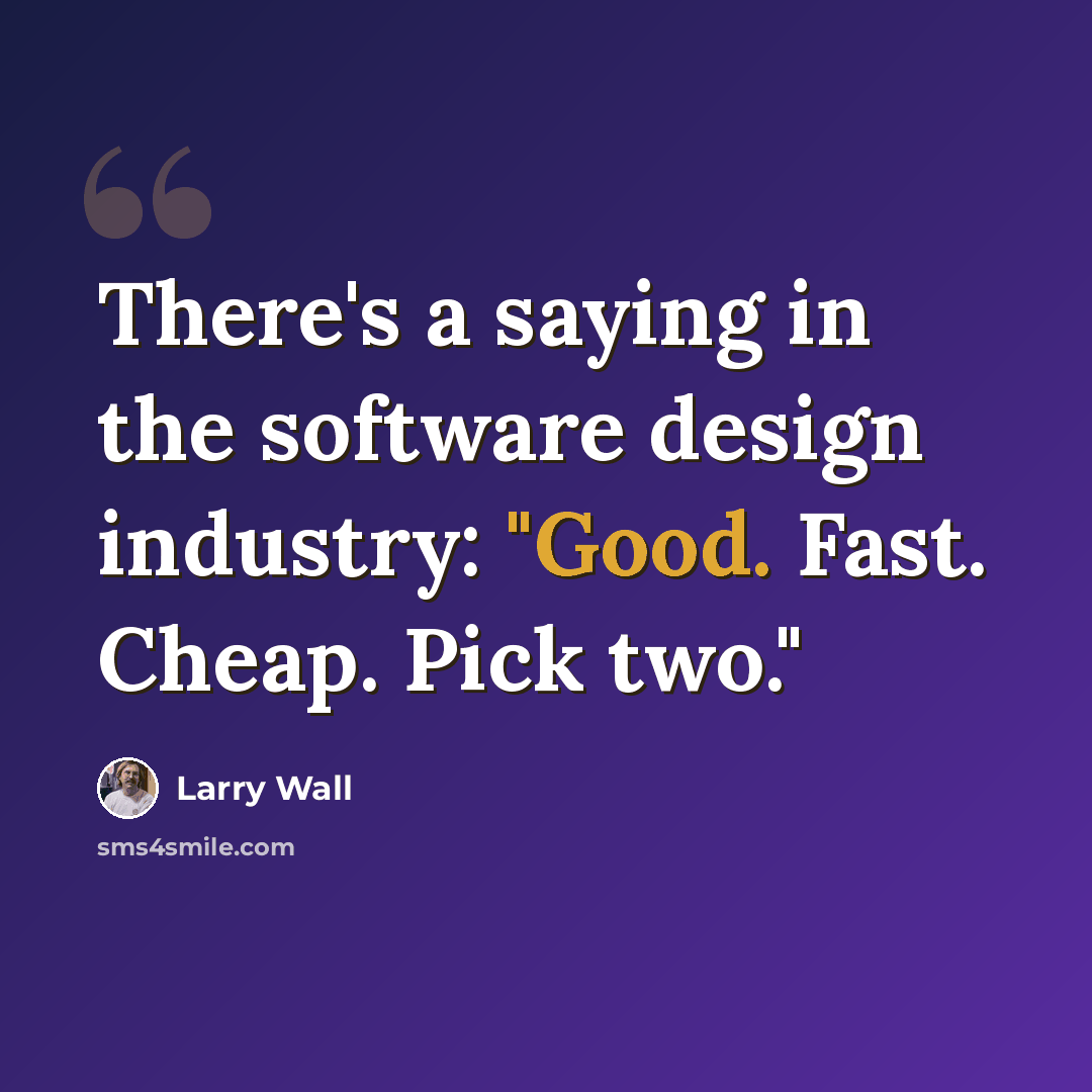 “There's a saying in the software design industry: "Good. Fast. Cheap. Pick two."” quote by Larry Wall