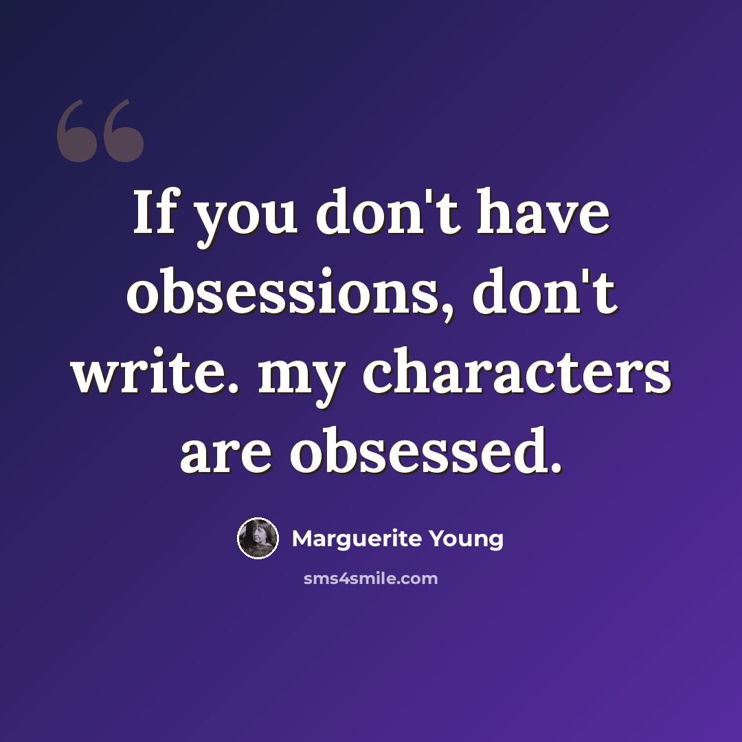 “If you don't have obsessions, don't write. my characters are obsessed.” quote by Marguerite Young