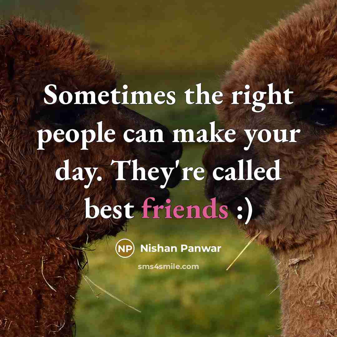“Sometimes the right people can make your day. They're called best friends :)” quote by Nishan Panwar