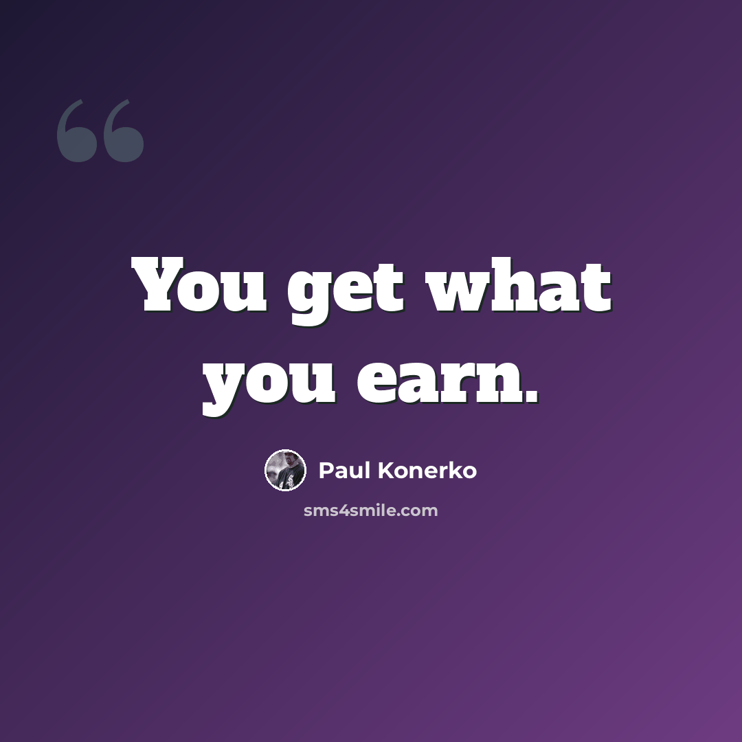“You get what you earn.” quote by Paul Konerko