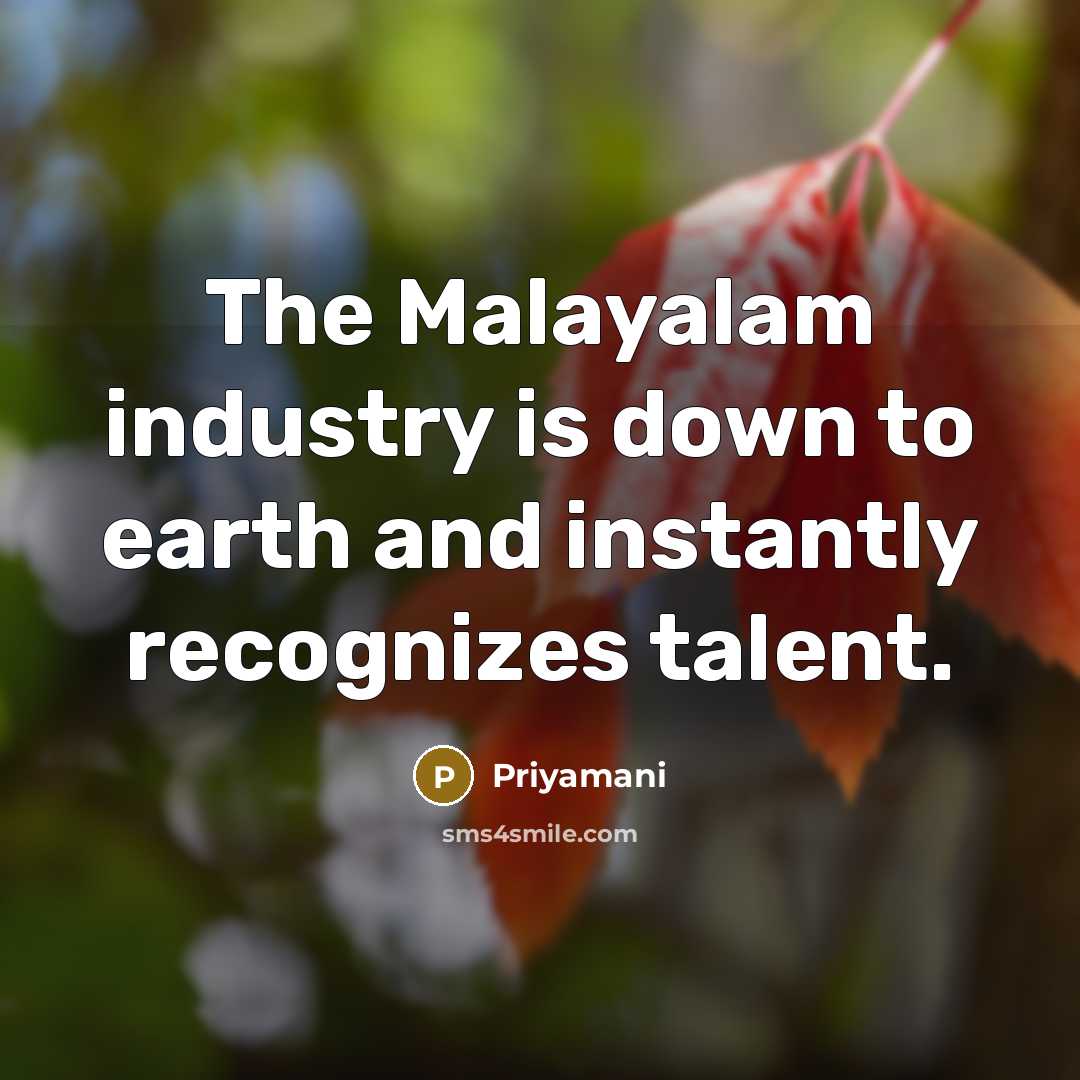“The Malayalam industry is down to earth and instantly recognizes talent.” quote by Priyamani