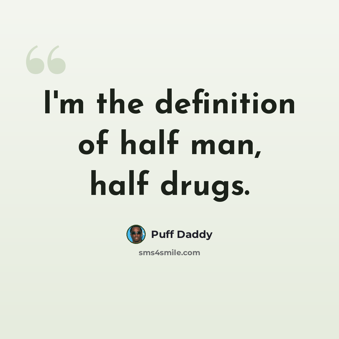 “I'm the definition of half man, half drugs.” quote by Puff Daddy