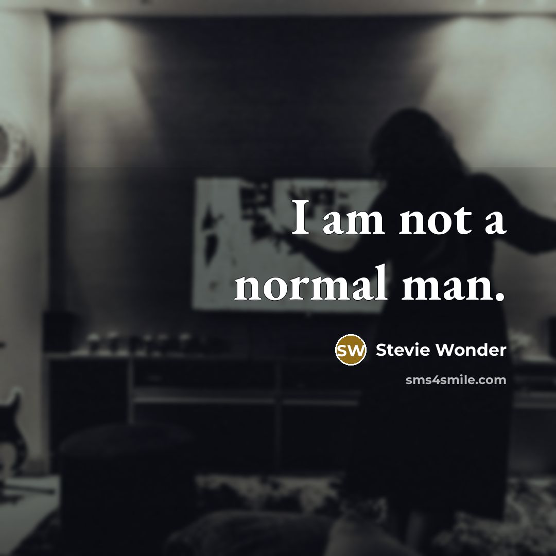 “I am not a normal man.” quote by Stevie Wonder