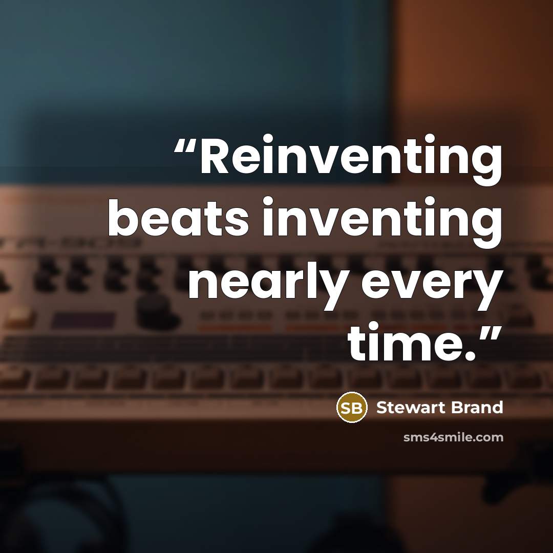 “Reinventing beats inventing nearly every time.” quote by Stewart Brand